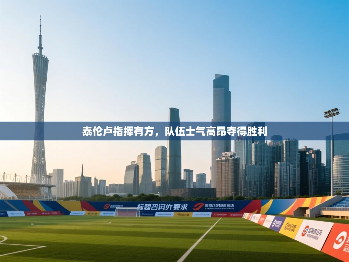 泰伦卢指挥有方,队伍士气高昂夺得胜利 第1张