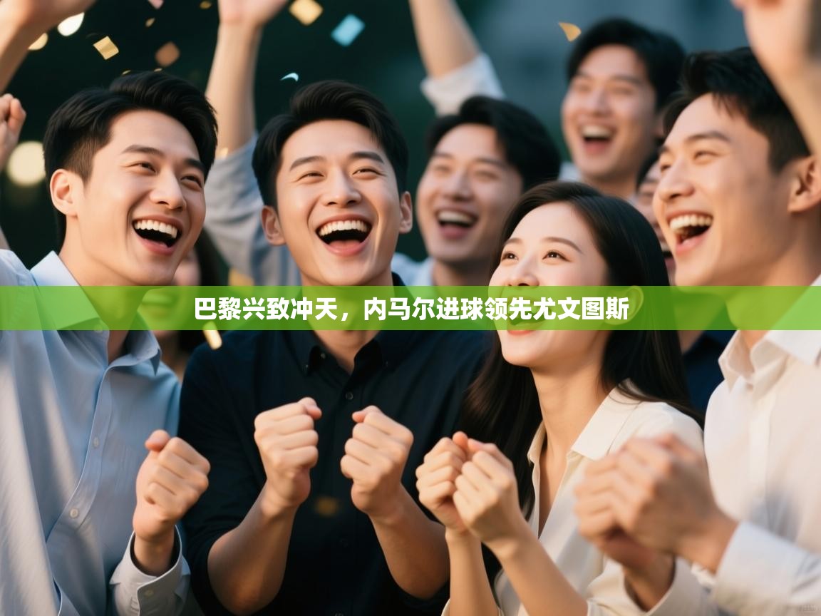 巴黎兴致冲天，内马尔进球领先尤文图斯  第1张