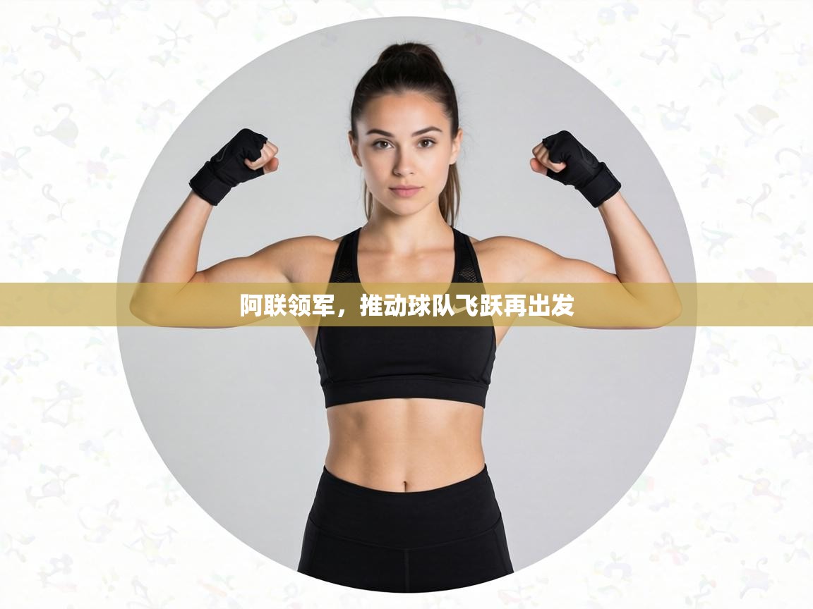 阿联领军，推动球队飞跃再出发  第1张