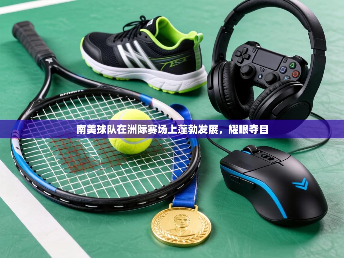 南美球队在洲际赛场上蓬勃发展，耀眼夺目  第1张